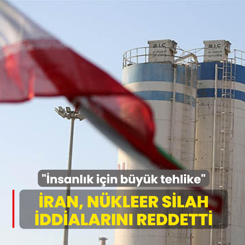 �ran, n�kleer silah iddialar�n� reddetti: �nsanl�k i�in b�y�k tehlike