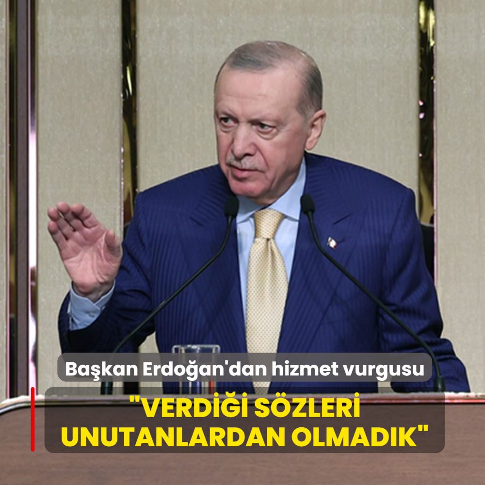 Ba�kan Erdo�an'dan hizmet vurgusu... �Verdi�i s�zleri unutanlardan olmad�k�