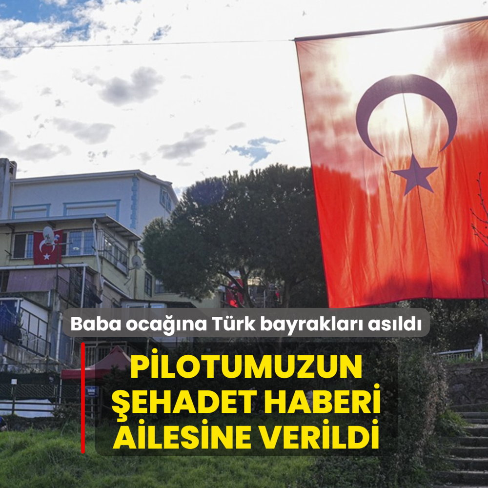 Pilotumuzun �ehadet haberi ailesine verildi! Baba oca��na T�rk bayraklar� as�ld�