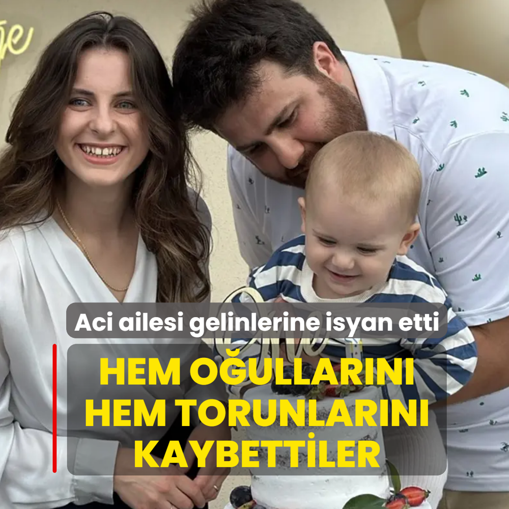 Hem o�ullar�n� hem torunlar�n� kaybettiler! Aci ailesi gelinlerine isyan etti