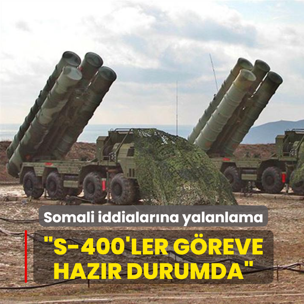 Somali iddialar�na yalanlama: S-400'ler g�reve haz�r durumda