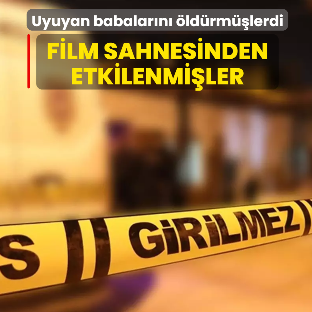 Uyuyan babalar�n� �ld�rm��lerdi! Film sahnesinden etkilenmi�ler