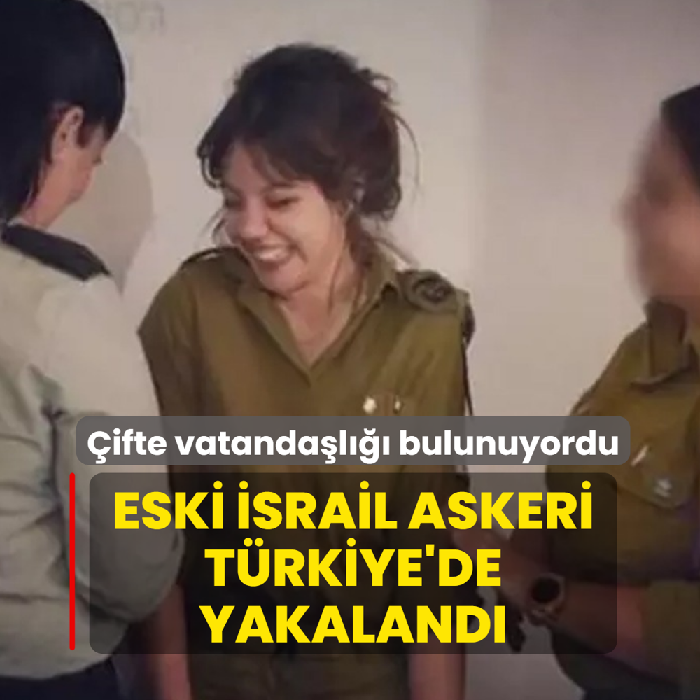 Eski IDF askeri �srailli T�rkiye'de g�zalt�na al�nd�