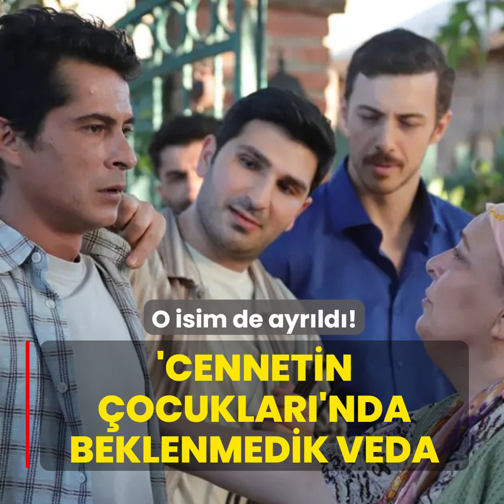 �smail Hac�o�lu'ndan sonra o isim de ayr�ld�! Cennetin �ocuklar�'nda beklenmedik veda