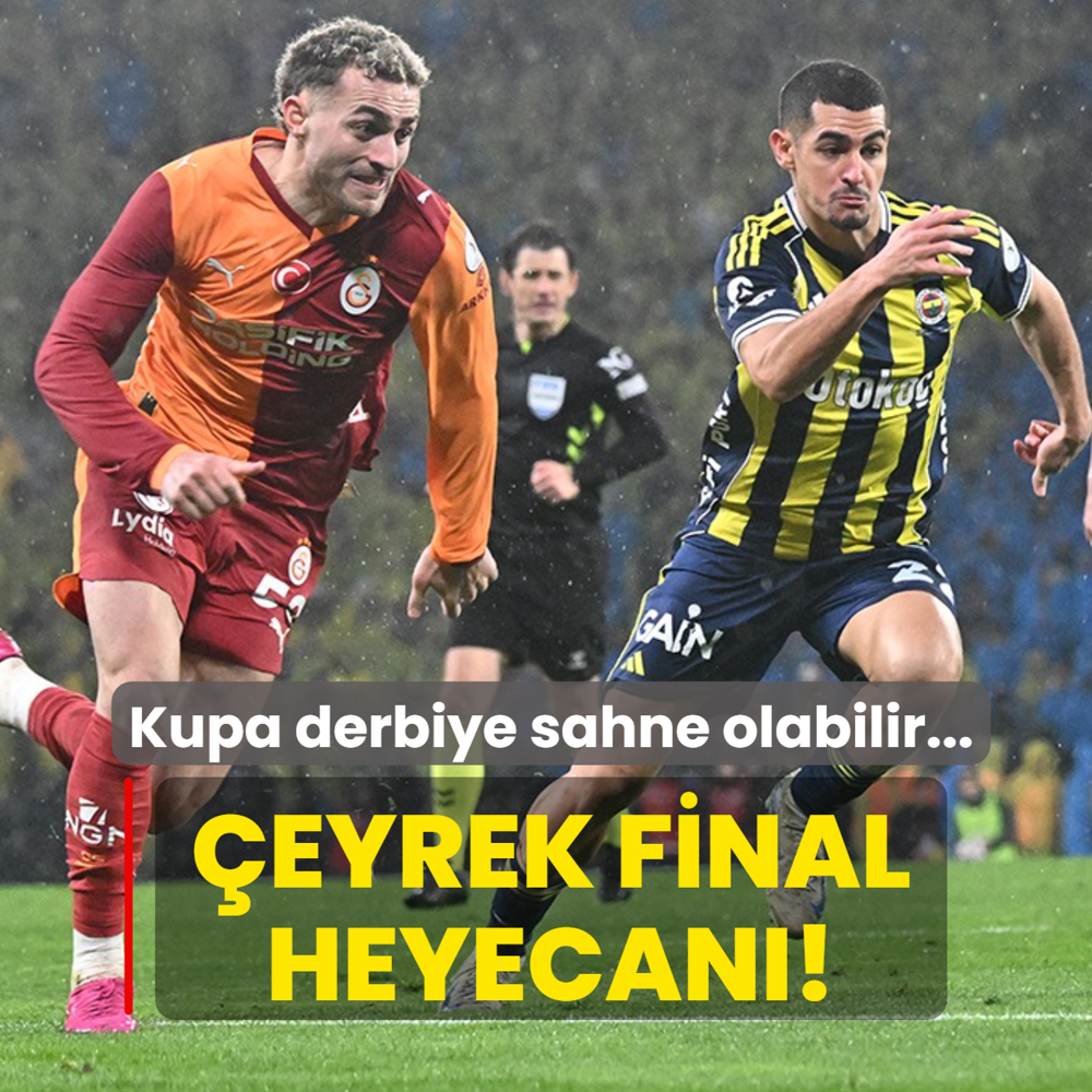 �eyrek final heyecan�! Kupa derbiye sahne olabilir...