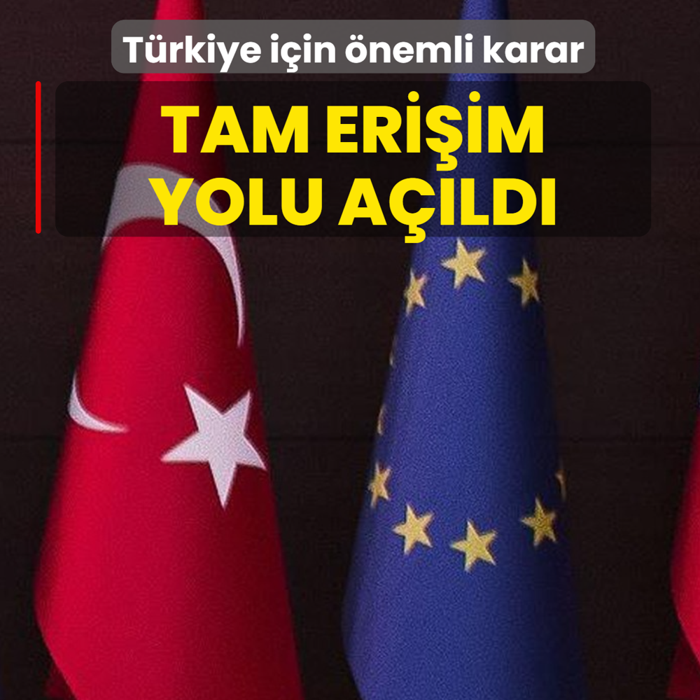 T�rkiye i�in �nemli karar: Ankara, AB'ye �ye �lkelerin stat�s�ne e�de�er tam eri�ime sahip olacak