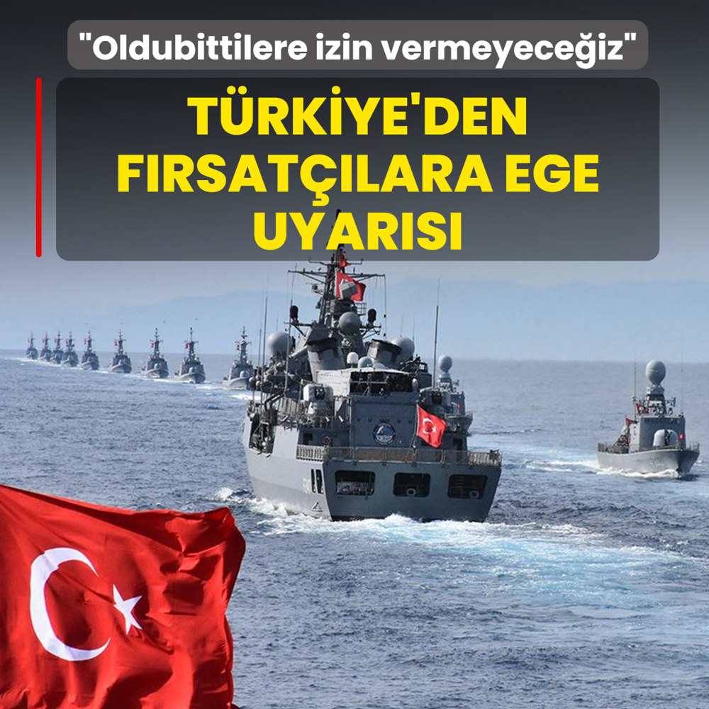 T�rkiye'den f�rsat��lara Ege uyar�s�: Oldubittilere izin vermeyece�iz
