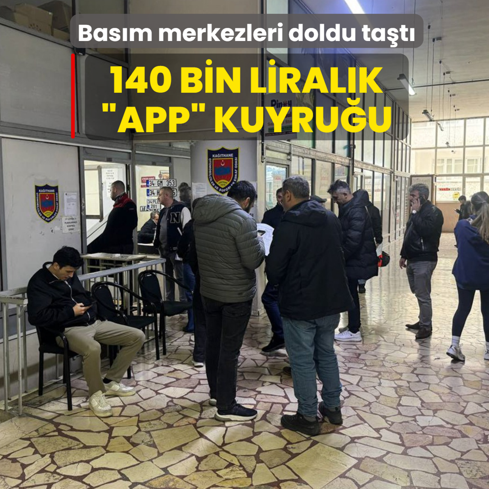140 bin liral�k �APP� kuyru�u: Bas�m merkezleri doldu ta�t�