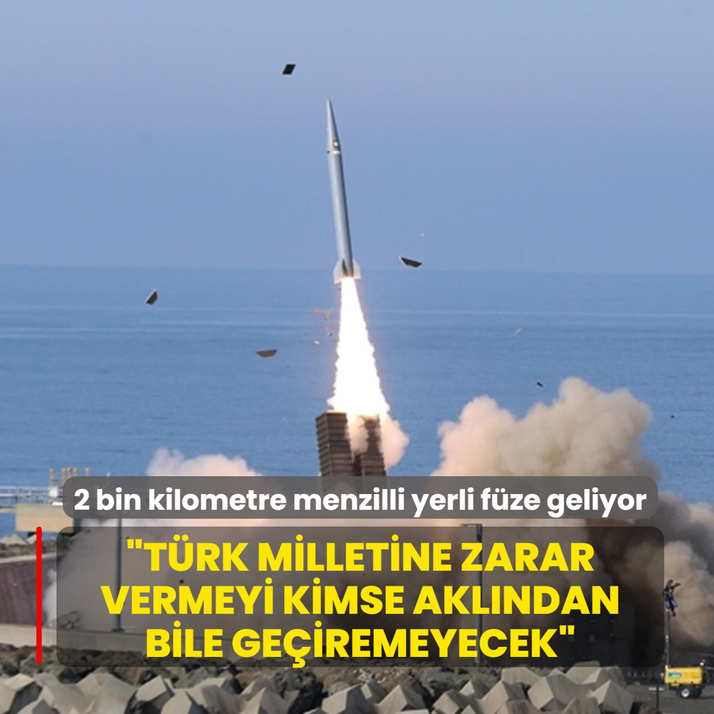 2 bin kilometre menzilli yerli f�ze geliyor... Bakan Kac�r: T�rk milletine zarar vermeyi kimse akl�ndan bile ge�iremeyecek