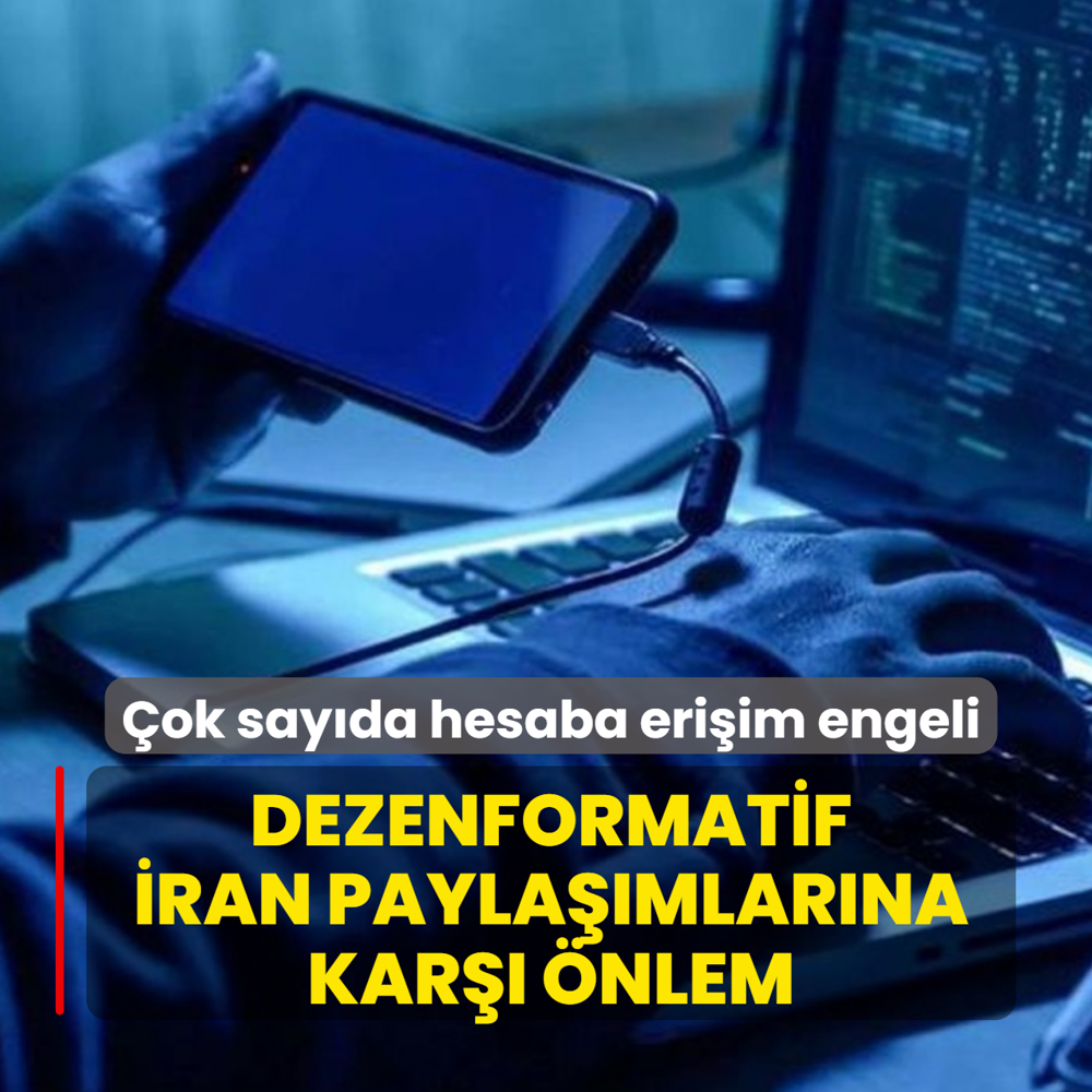 Dezenformatif �ran payla��mlar�na kar�� �nlem: �ok say�da hesaba eri�im engeli
