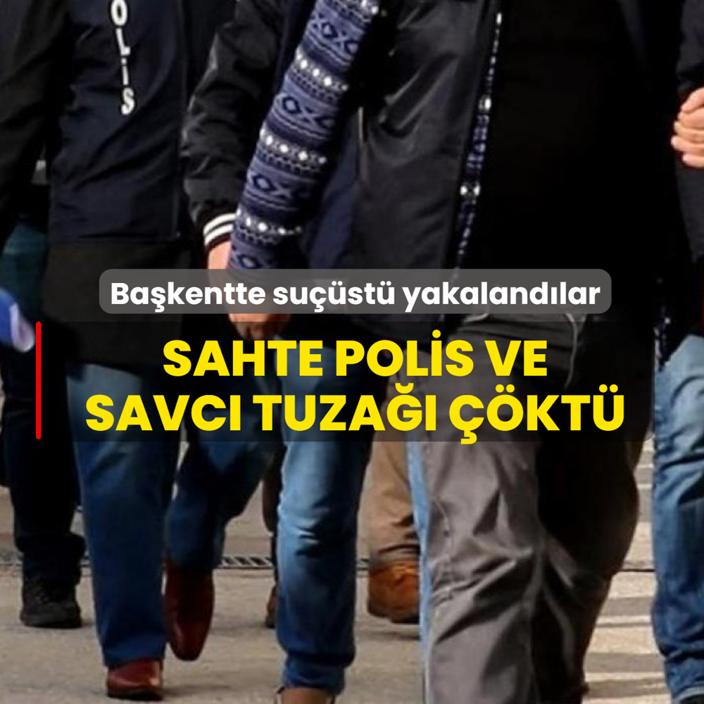 Sahte polis ve savc� tuza�� ��kt�! Ba�kentte su��st� yakaland�lar