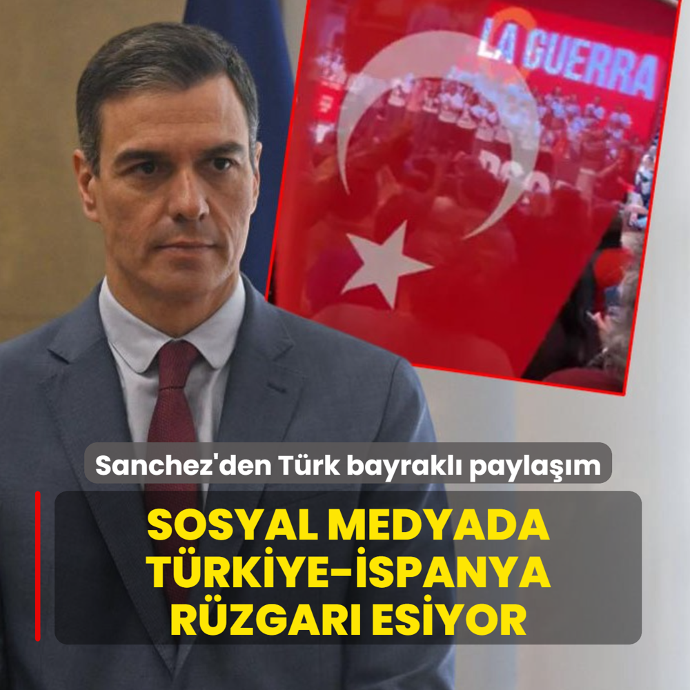 Sosyal medyada T�rkiye-�spanya r�zgar� esiyor... Ba�bakan Sanchez'den T�rk bayrakl� payla��m