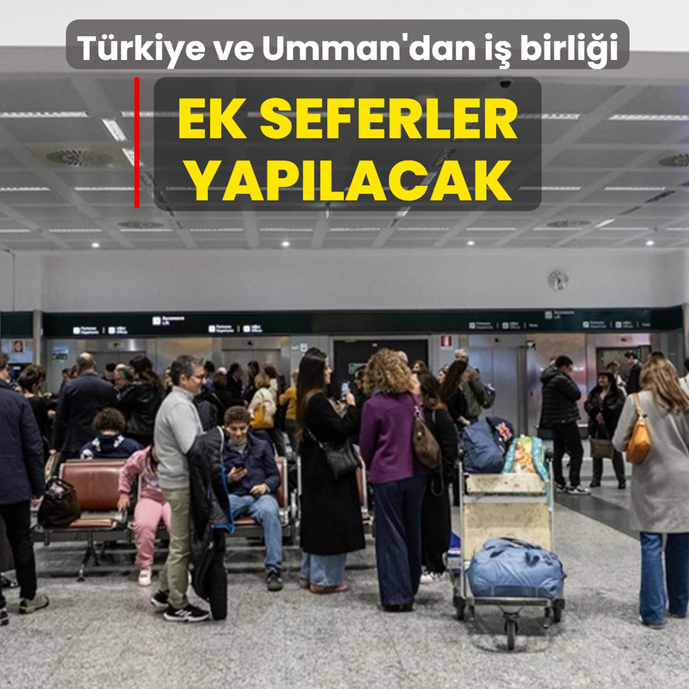 T�rkiye ve Umman'dan i� birli�i: Ek seferler yap�lacak