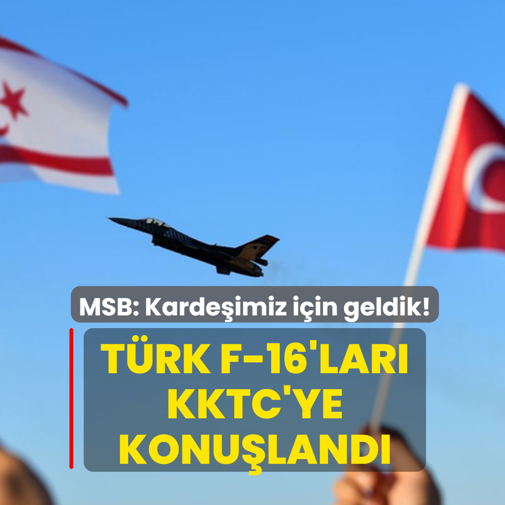 T�rk F-16'lar� KKTC'ye konu�land�!  MSB'den anlaml� mesaj: Karde�imiz i�in geldik