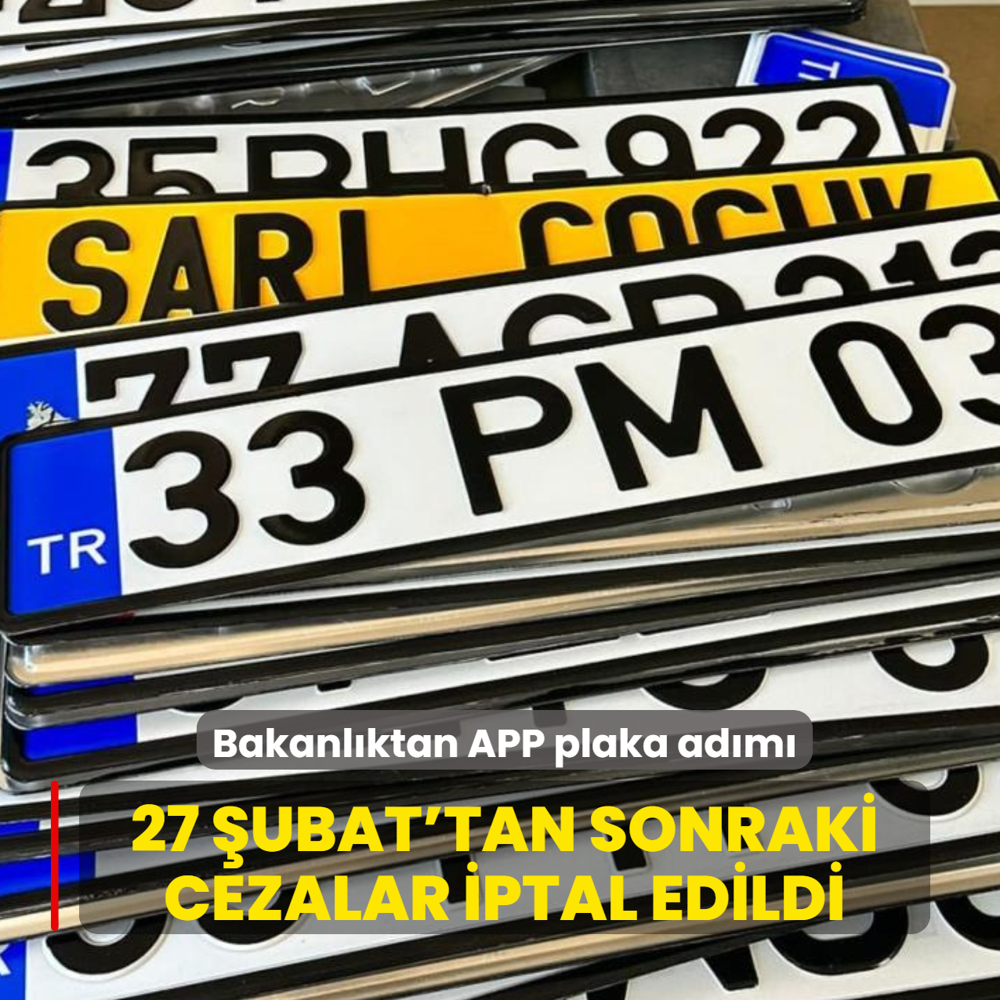 Bakanl�ktan APP plaka ad�m�: 27 �ubat'tan sonraki cezalar iptal edildi