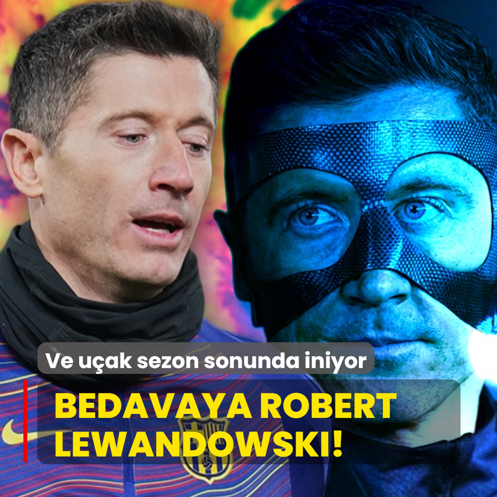 Bedavaya Robert Lewandowski! Ve u�ak sezon sonunda iniyor