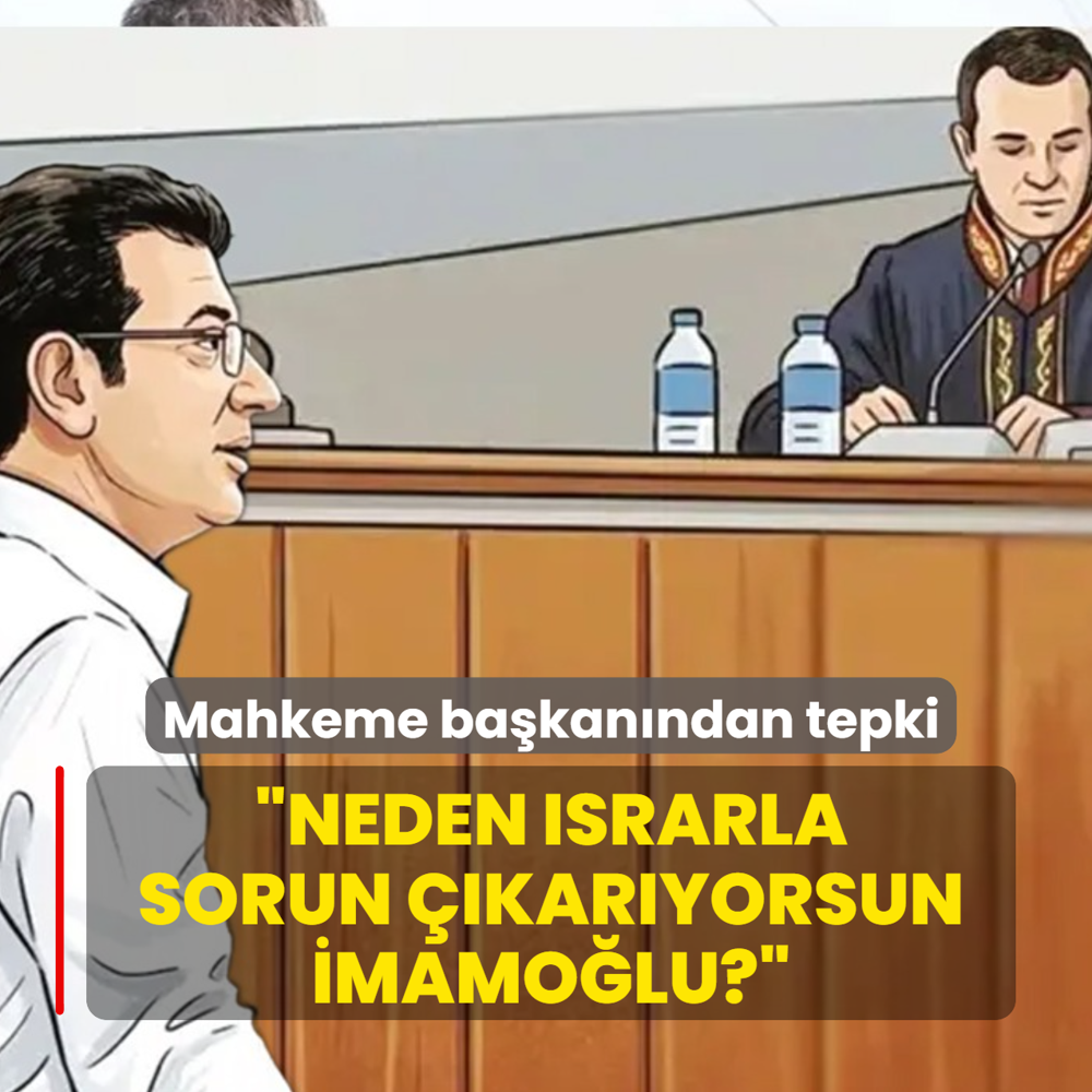 Mahkeme ba�kan�ndan tepki: �Neden �srarla sorun ��kar�yorsun �mamo�lu?'