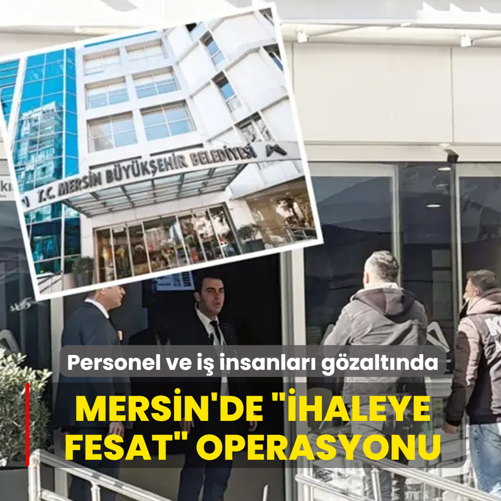 Mersin'de �ihaleye fesat� operasyonu! Personel ve i� insanlar� g�zalt�nda