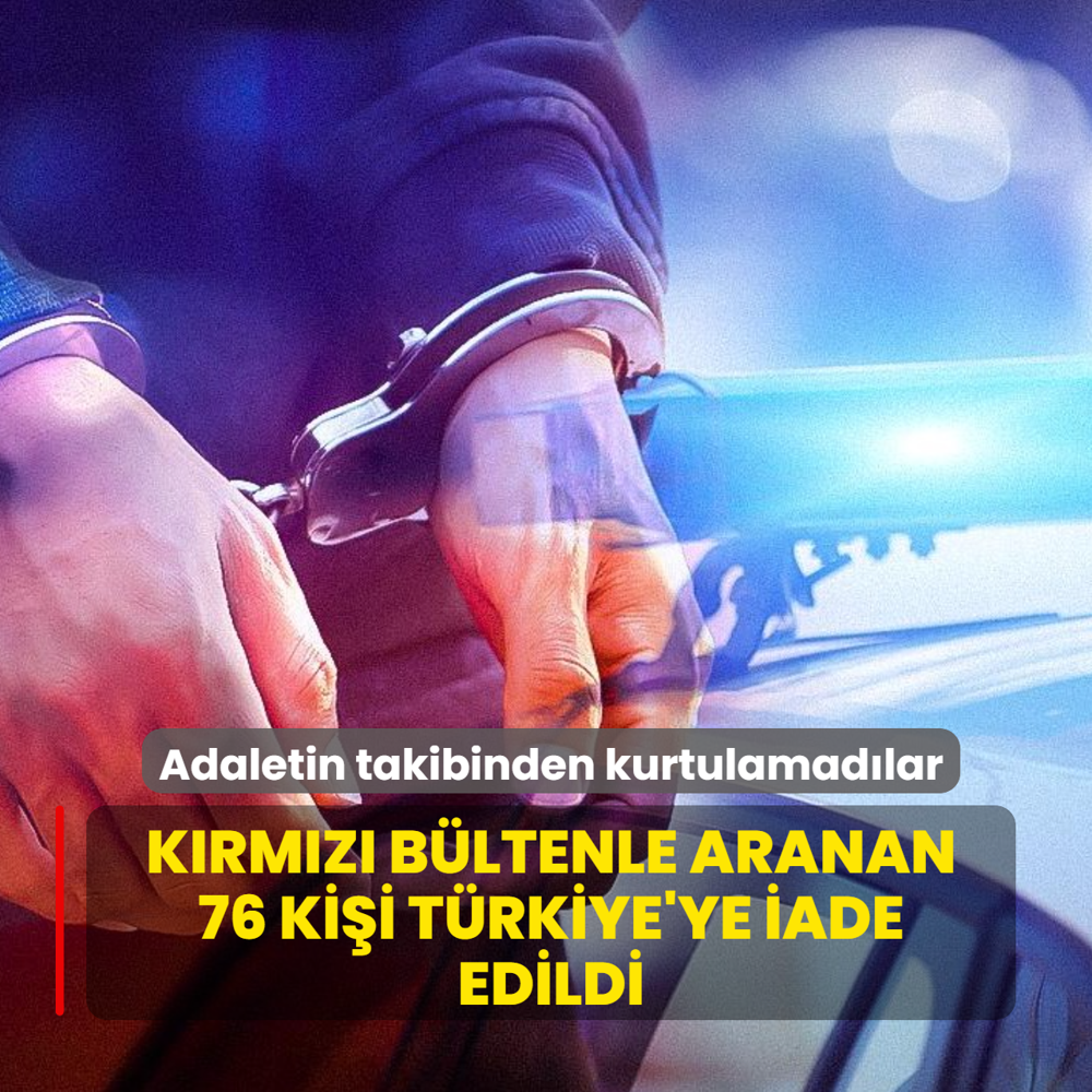 Adaletin takibinden kurtulamad�lar! K�rm�z� b�ltenle aranan 76 ki�i T�rkiye'ye iade edildi!