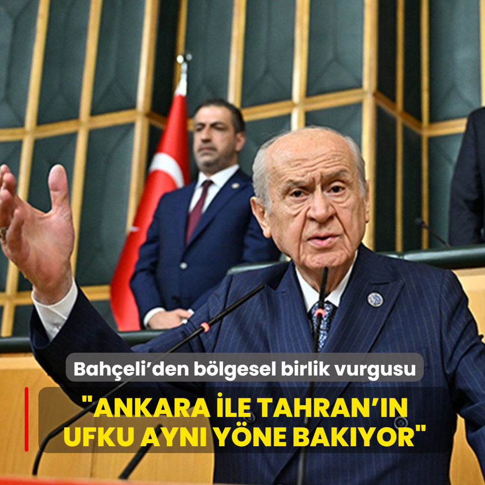 Bah�eli'den b�lgesel birlik vurgusu: Ankara ile Tahran'�n ufku ayn� y�ne bak�yor