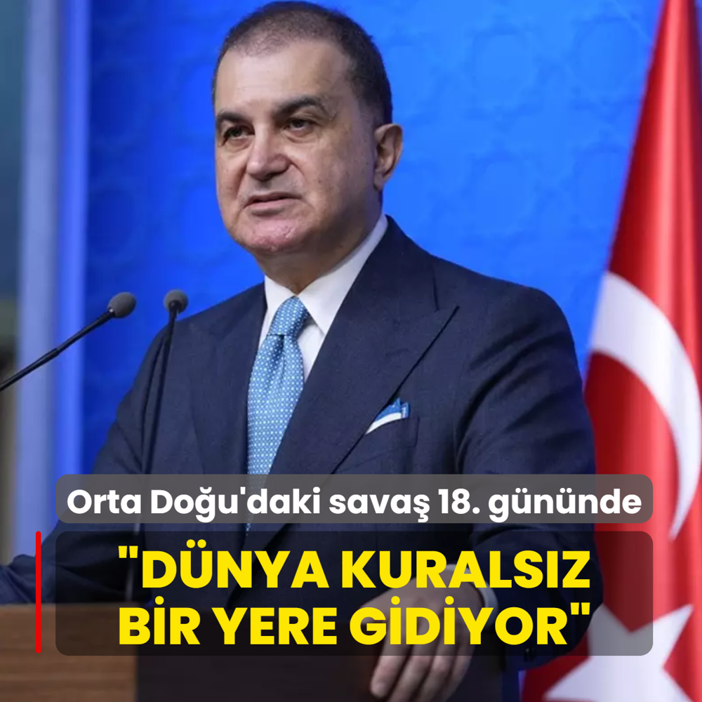 Orta Do�u'daki sava� 18. g�n�nde! AK Parti S�zc�s� �elik: D�nya kurals�z bir yere gidiyor