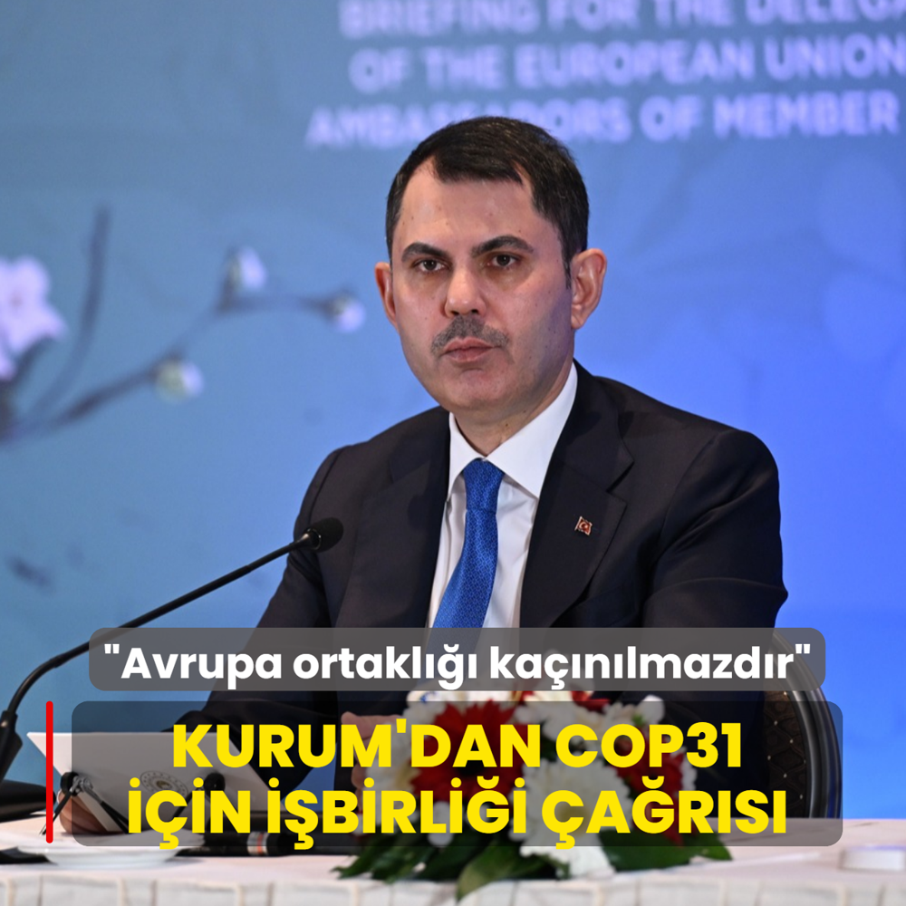 Kurum'dan COP31 i�in i�birli�i �a�r�s�: Avrupa ortakl��� ka��n�lmazd�r