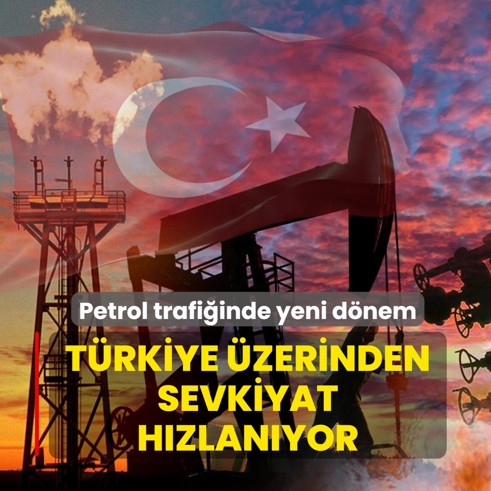 Petrol trafi�inde yeni d�nem! T�rkiye �zerinden sevkiyat h�zlan�yor