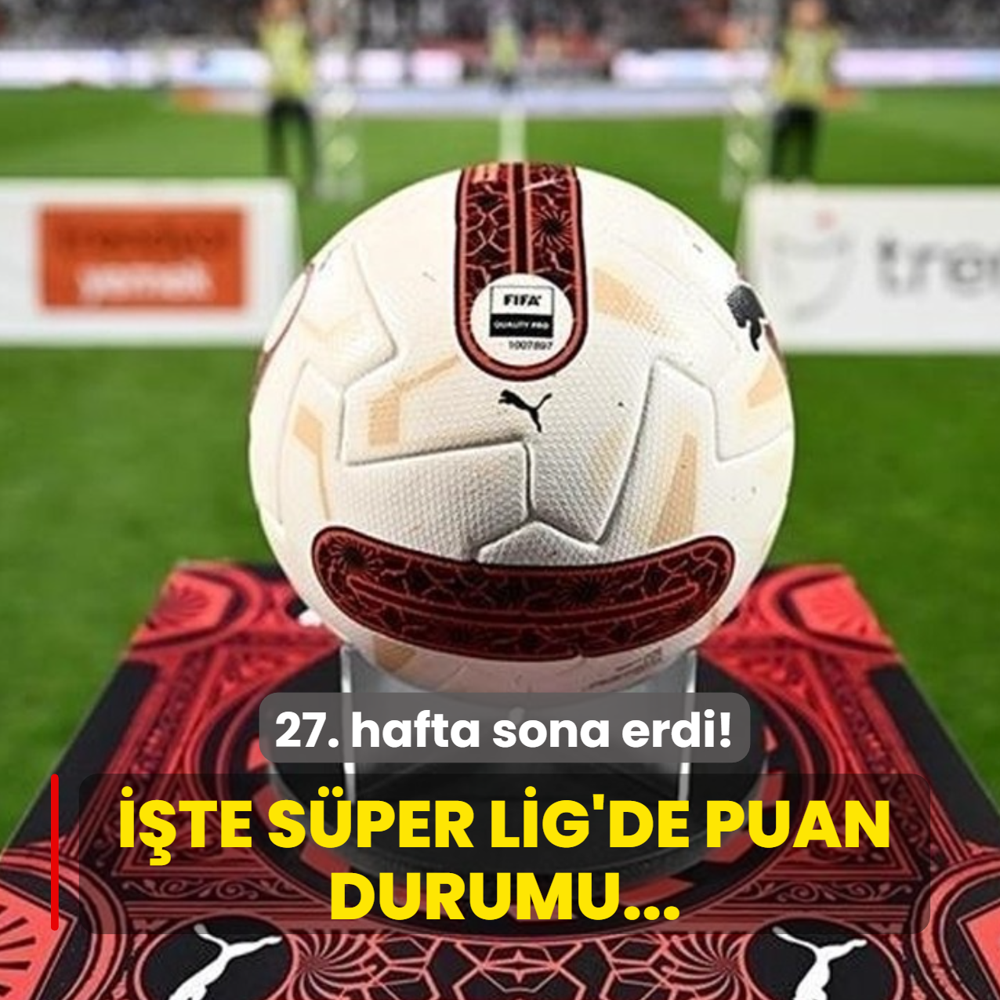 27. hafta sona erdi! ��te S�per Lig'de puan durumu...