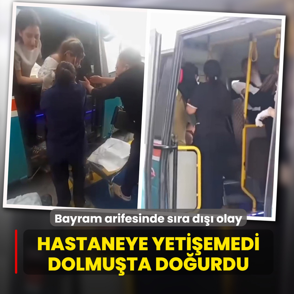 Bayram arifesinde s�ra d��� olay! Hastaneye yeti�emedi dolmu�ta do�urdu