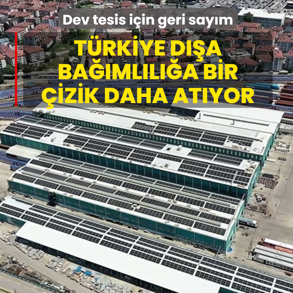 T�rkiye d��a ba��ml�l��a bir �izik daha at�yor! Dev tesis i�in geri say�m