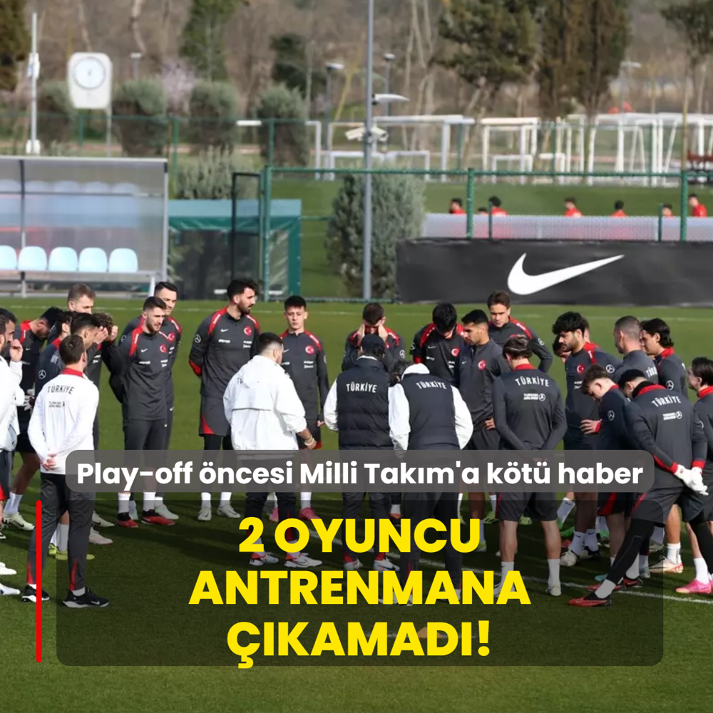 Play-off �ncesi Milli Tak�m'a k�t� haber geldi... 2 oyuncu antrenmana ��kamad�!