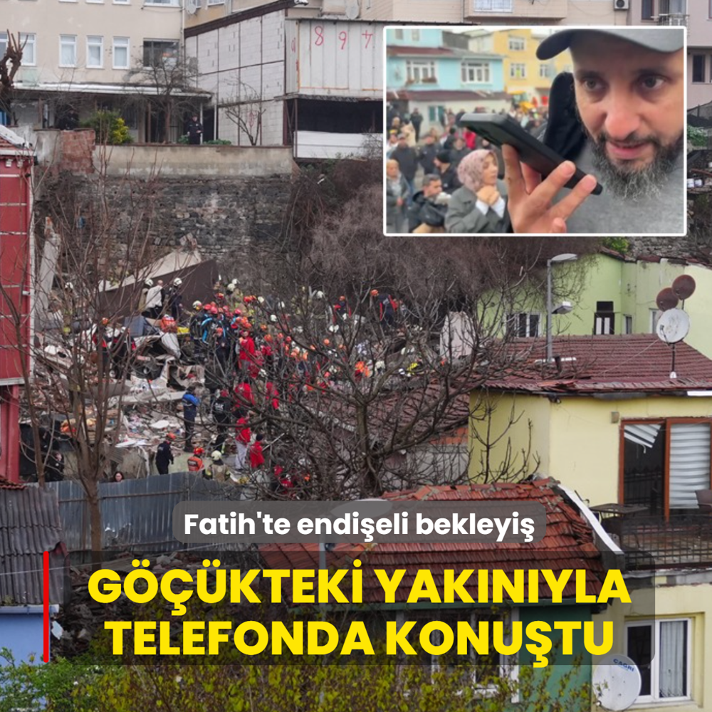 Fatih'te endi�eli bekleyi�: Enkaz alt�ndaki yak�n�yla telefonda konu�tu