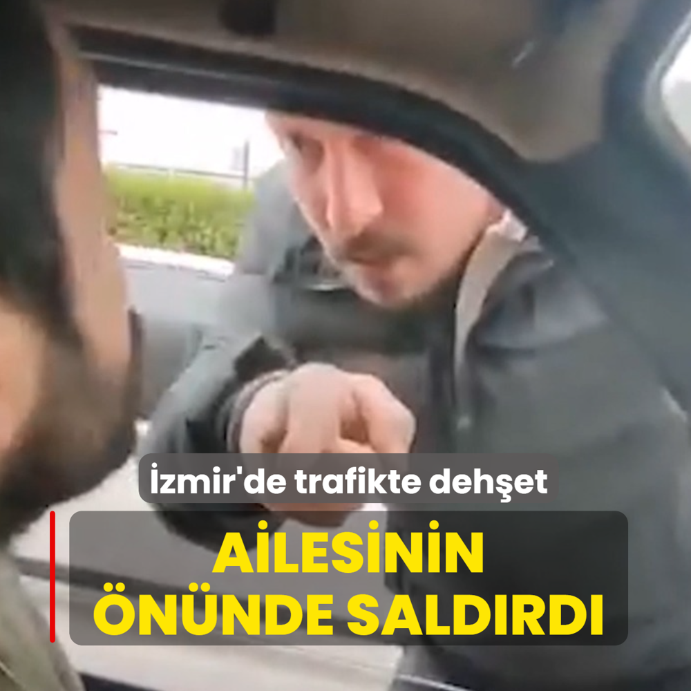 �zmir'de trafikte deh�et: Ailesinin �n�nde sald�rd�