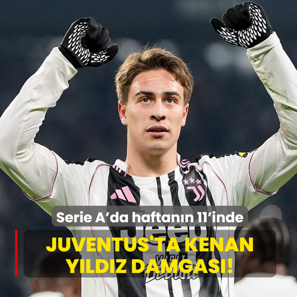 Juventus'ta Kenan Y�ld�z damgas�! Serie A'da haftan�n 11'inde