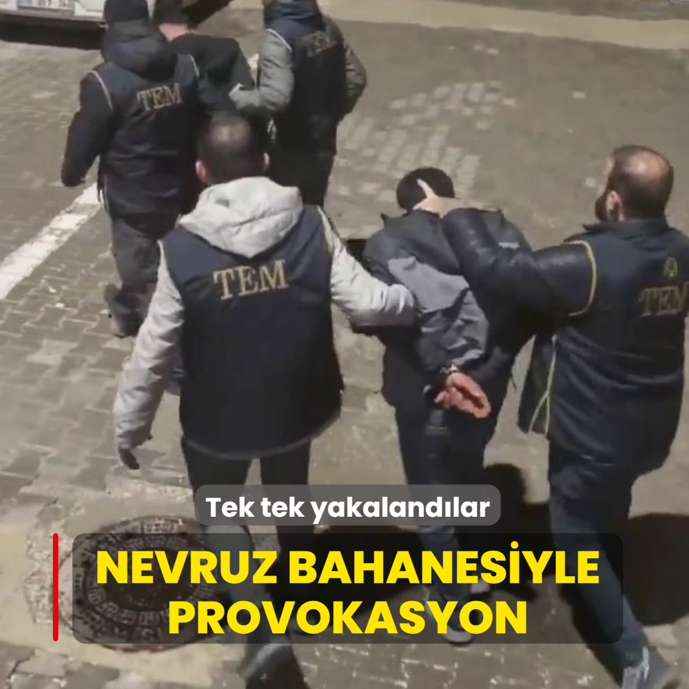 Nevruz bahanesiyle provokasyon: Tek tek yakaland�lar