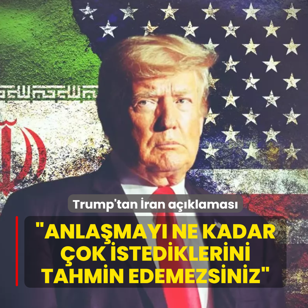 Trump'tan �ran a��klamas�: Anla�may� ne kadar �ok istediklerini tahmin edemezsiniz