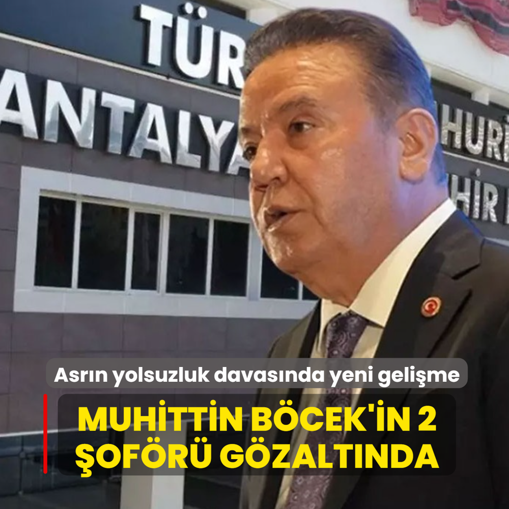 Asr�n yolsuzluk davas�nda yeni geli�me: Muhittin B�cek'in 2 �of�r� g�zalt�na al�nd�