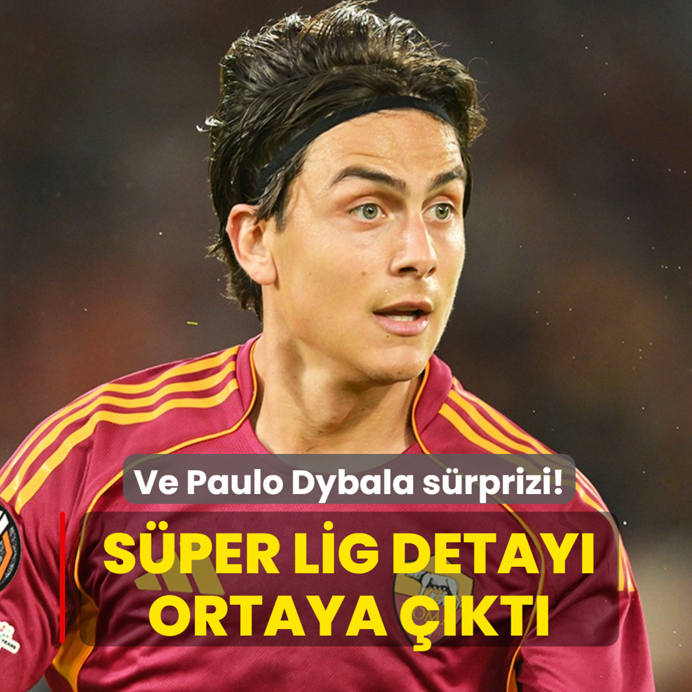 Ve Paulo Dybala s�rprizi! S�per Lig detay� ortaya ��kt�