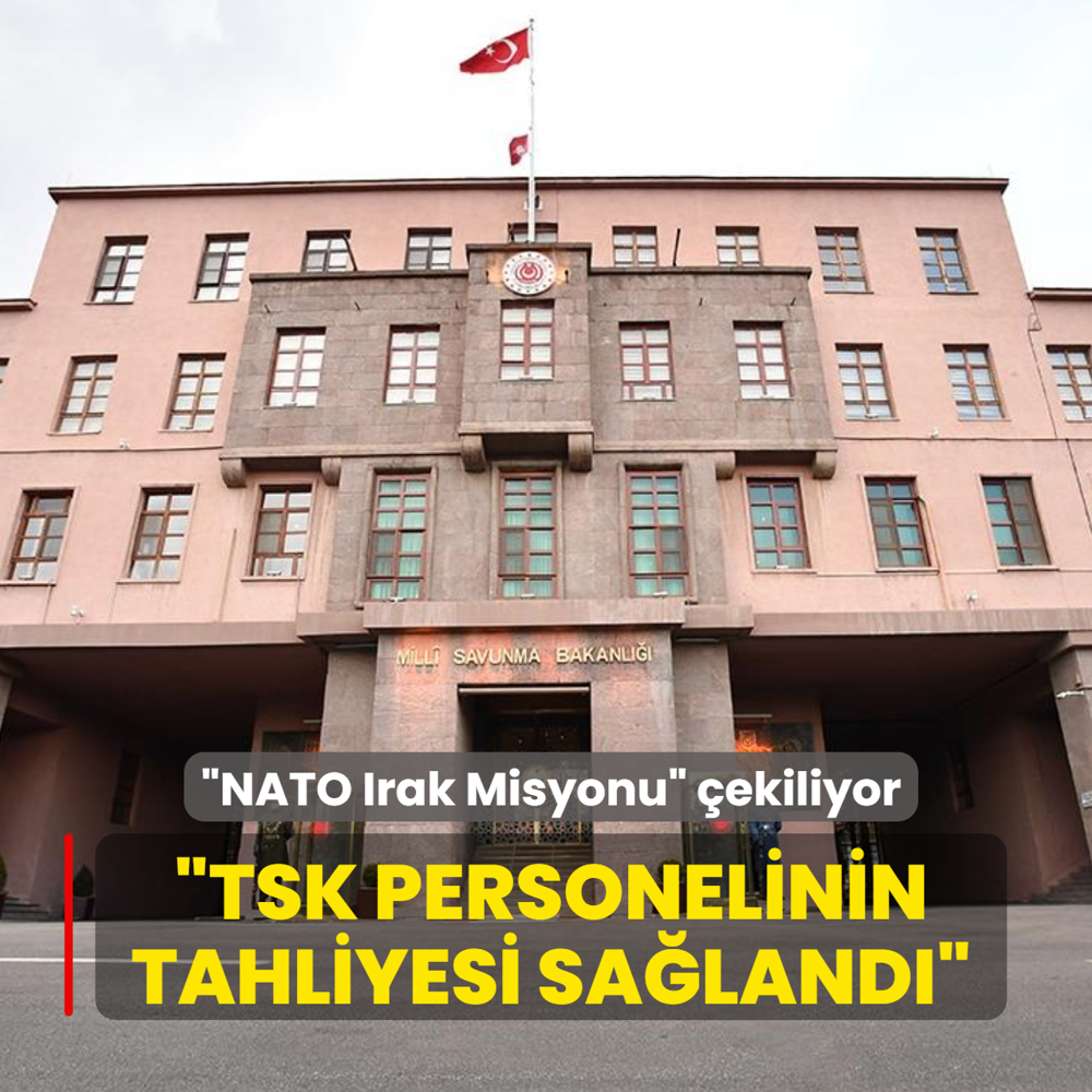 �NATO Irak Misyonu� �ekiliyor... MSB: TSK personelinin tahliyesi sa�land�