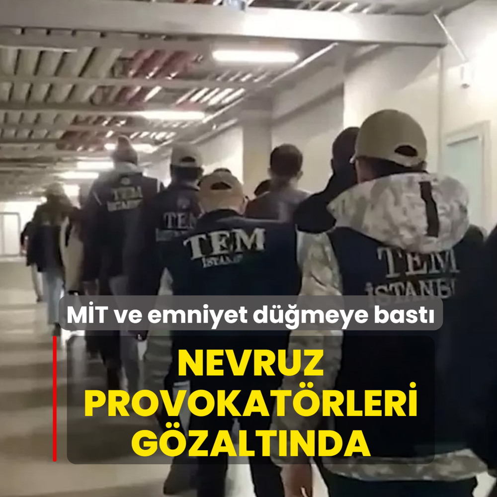 M�T ve emniyet d��meye bast�: Nevruz provokat�rleri g�zalt�nda