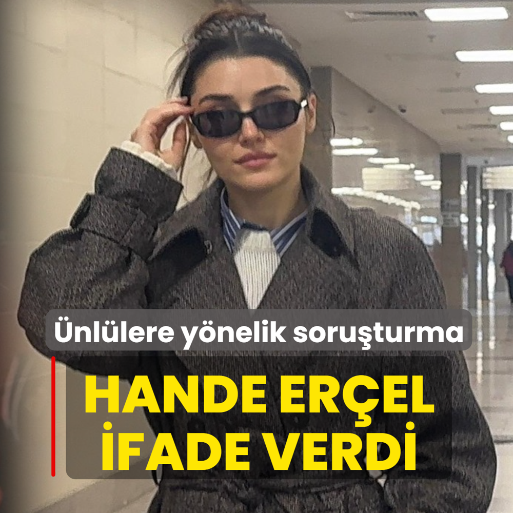�nl�lere y�nelik soru�turma: Hande Er�el ifade verdi