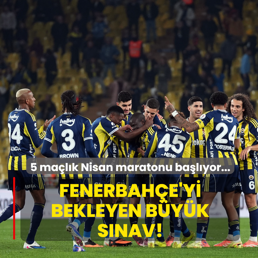 Fenerbah�e'yi bekleyen b�y�k s�nav! 5 ma�l�k Nisan maratonu ba�l�yor...