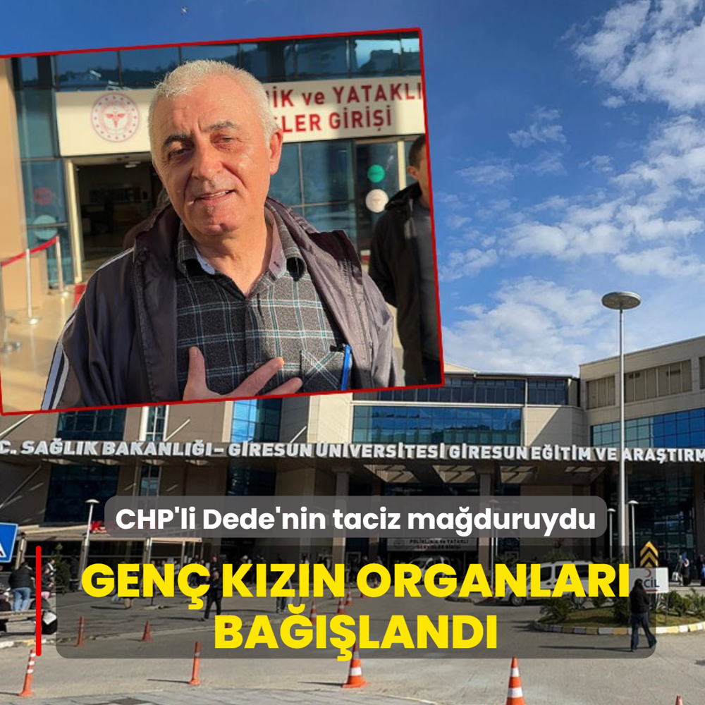 CHP'li Dede'nin taciz ma�duruydu... Gen� k�z�n organlar� ba���land�