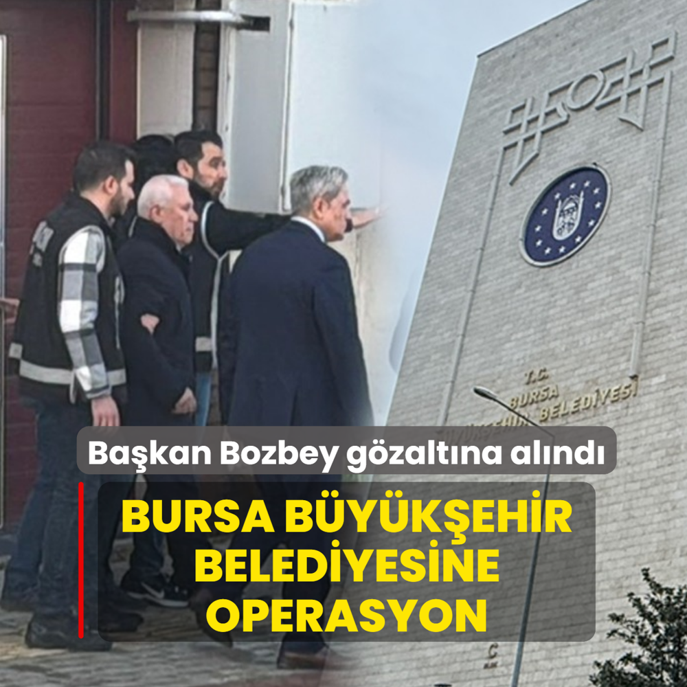Bursa B�y�k�ehir Belediyesine operasyon: Ba�kan Bozbey g�zalt�na al�nd�