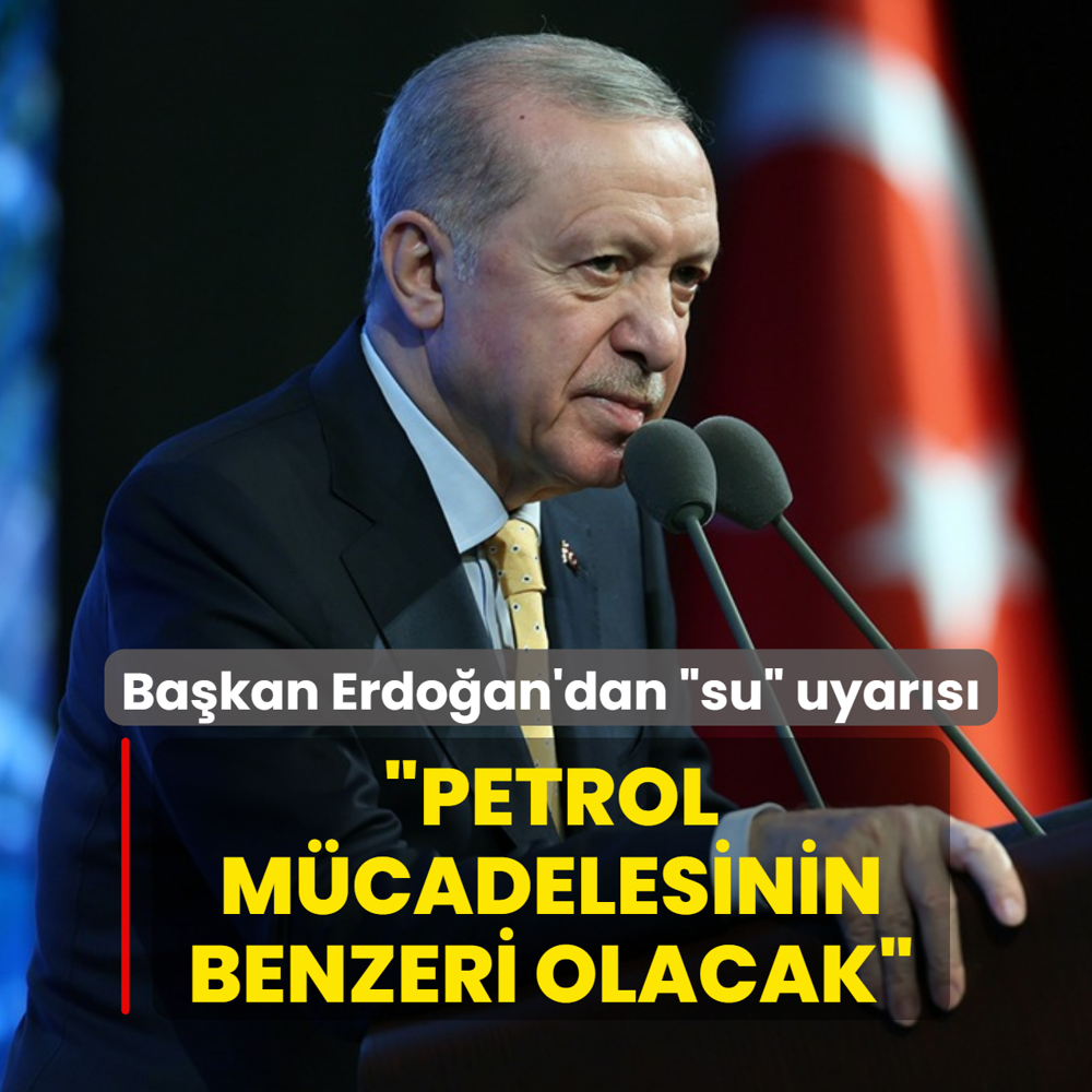 Başkan Erdoğan'dan ‘su‘ uyarısı: Petrol mücadelesinin benzeri olacak
