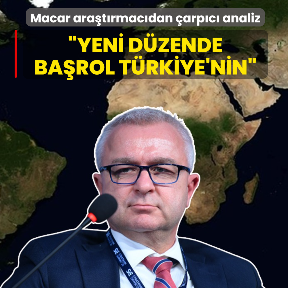 Macar ara�t�rmac�dan �arp�c� analiz: Yeni d�zende ba�rol T�rkiye'nin