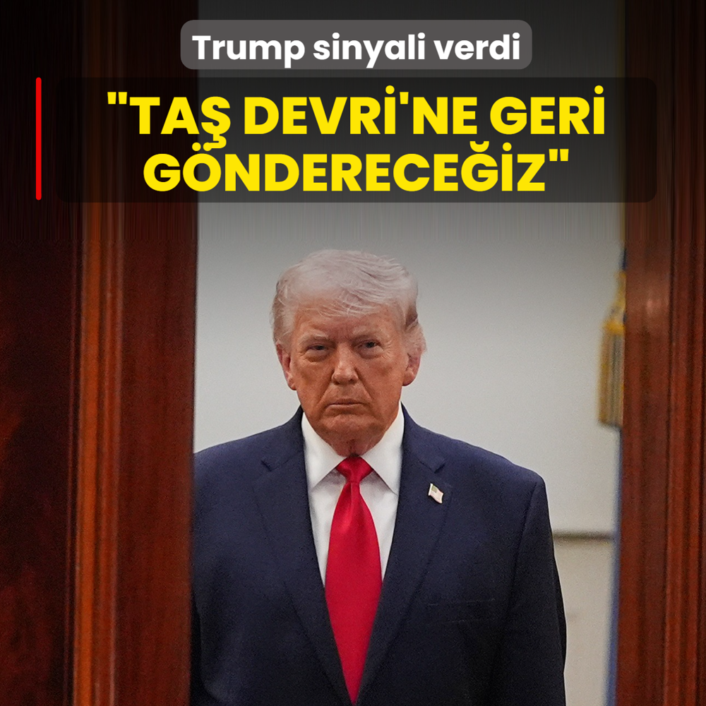 Trump sinyali verdi: Ta� Devri'ne geri g�nderece�iz