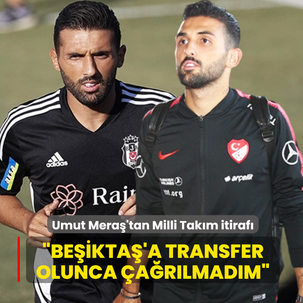 Umut Mera�'tan �arp�c� Milli Tak�m itiraf�! �Be�ikta�'a transfer olunca �a��rmad�lar�