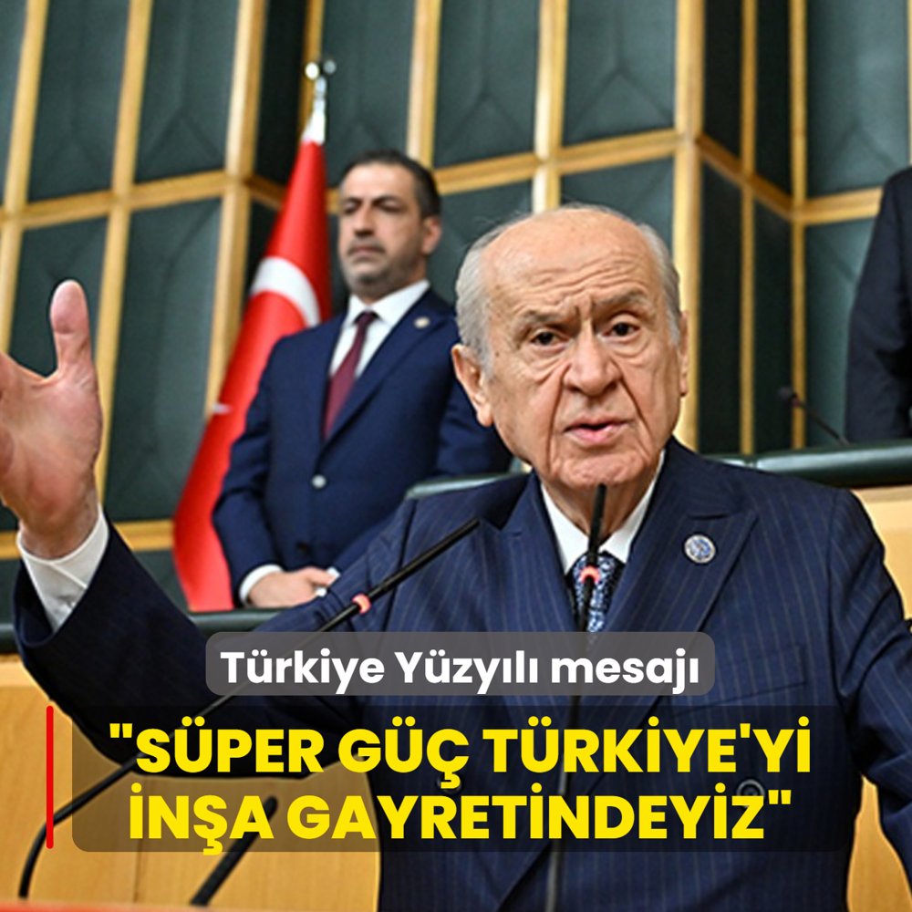 Bah�eli'den T�rkiye Y�zy�l� mesaj�: S�per g�� T�rkiye'yi in�a gayretindeyiz