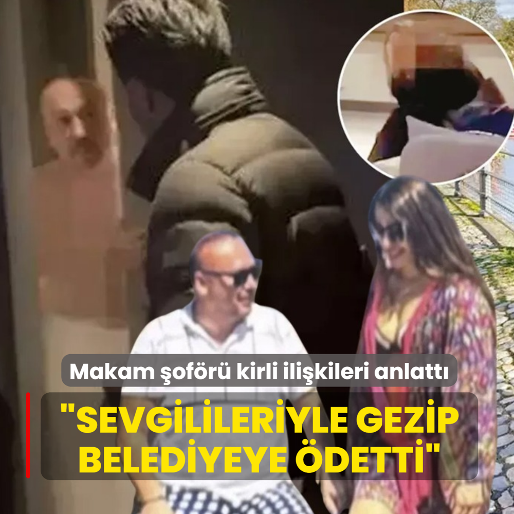 Makam �of�r� kirli ili�kileri anlatt�! Belediye paras�yla a�k turlar�